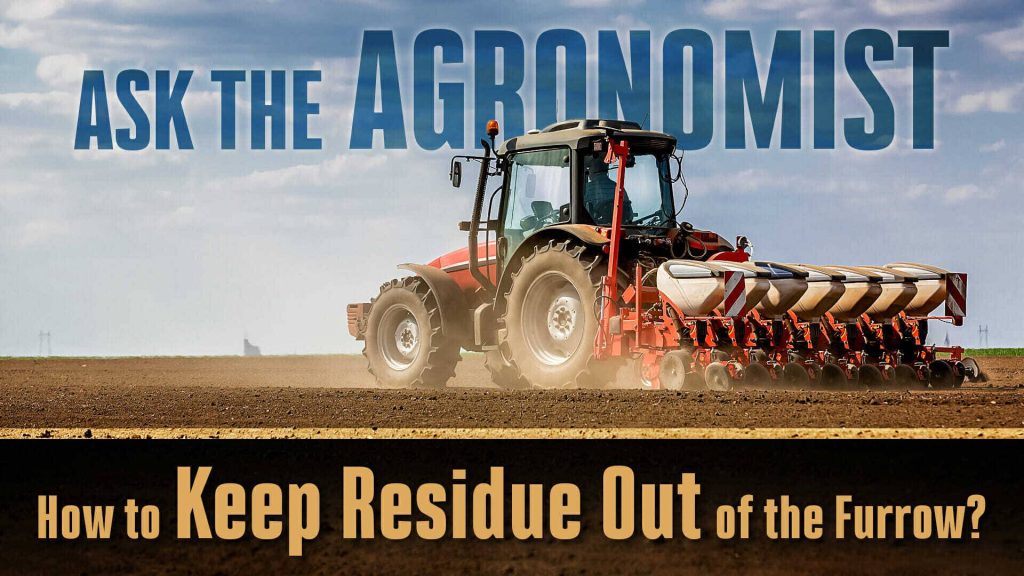 #AsktheAgronomist – How to Keep Residue Out of the Furrow?